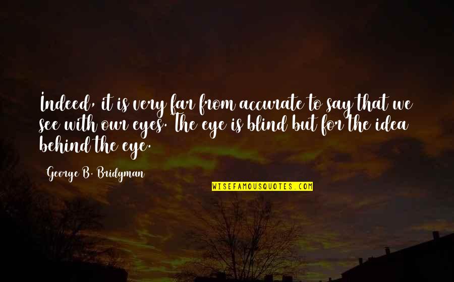 Behind My Eyes Quotes By George B. Bridgman: Indeed, it is very far from accurate to Behind My Eyes Quotes By George B. Bridgman: Indeed, it is very far from accurate to