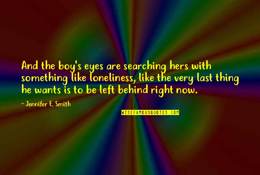Behind My Eyes Quotes By Jennifer E. Smith: And the boy's eyes are searching hers with