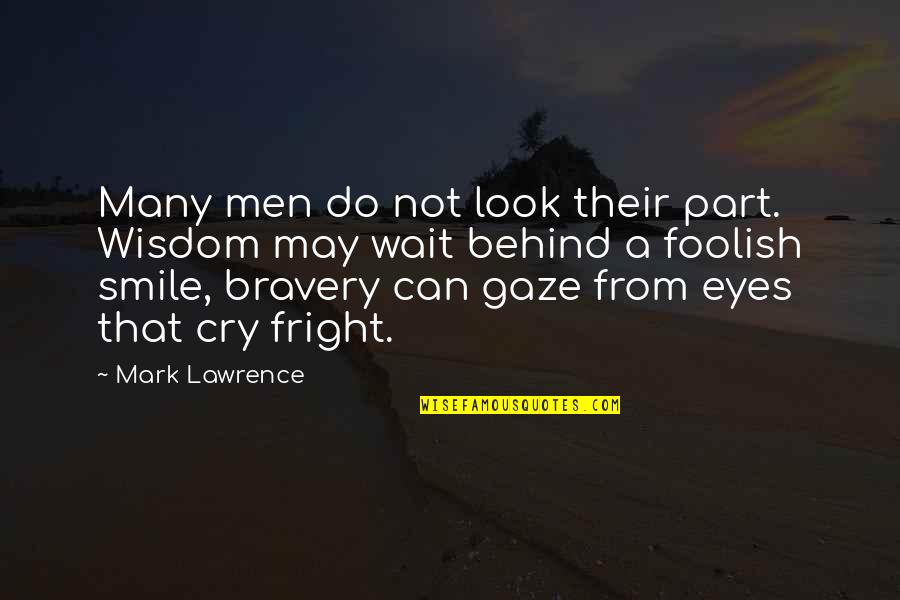 Behind My Eyes Quotes By Mark Lawrence: Many men do not look their part. Wisdom