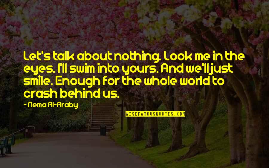 Behind My Eyes Quotes By Nema Al-Araby: Let's talk about nothing. Look me in the