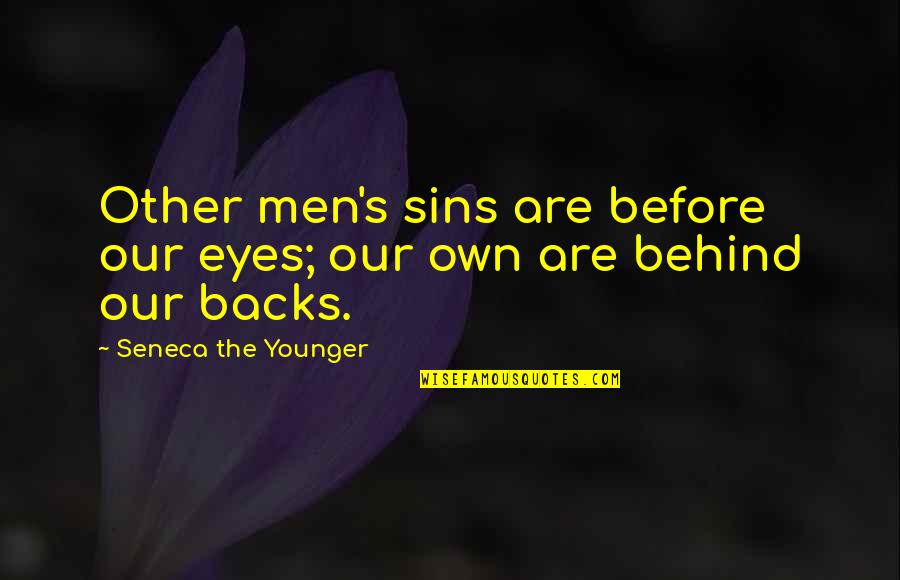 Behind My Eyes Quotes By Seneca The Younger: Other men's sins are before our eyes; our