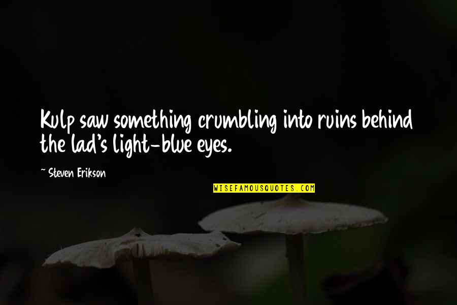 Behind My Eyes Quotes By Steven Erikson: Kulp saw something crumbling into ruins behind the