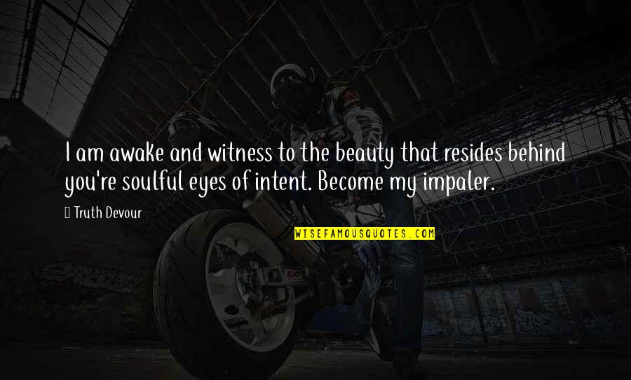 Behind My Eyes Quotes By Truth Devour: I am awake and witness to the beauty
