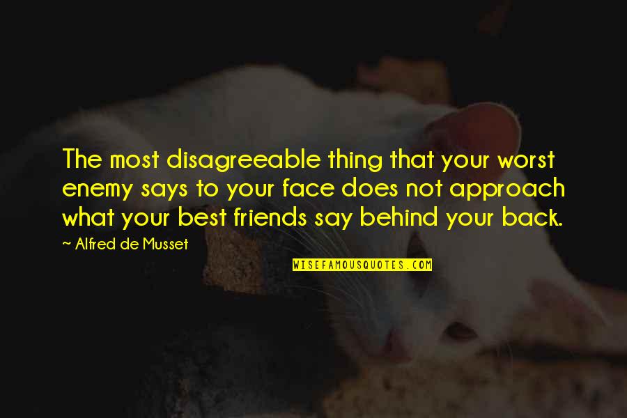 Behind My Face Quotes By Alfred De Musset: The most disagreeable thing that your worst enemy