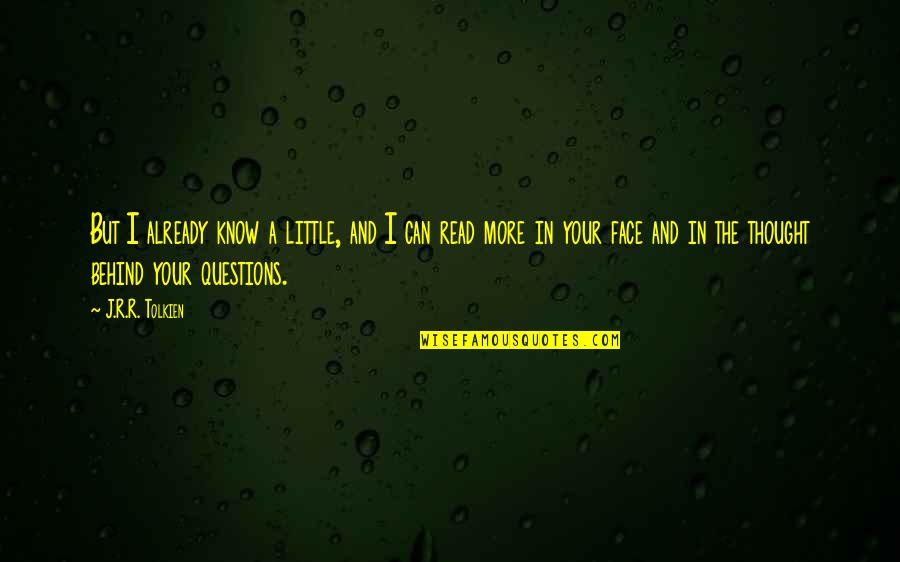 Behind My Face Quotes By J.R.R. Tolkien: But I already know a little, and I