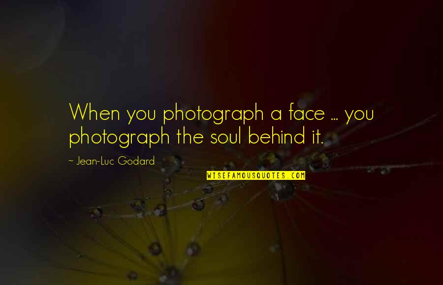 Behind My Face Quotes By Jean-Luc Godard: When you photograph a face ... you photograph