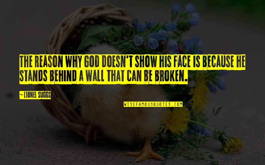 Behind My Face Quotes By Lionel Suggs: The reason why God doesn't show his face