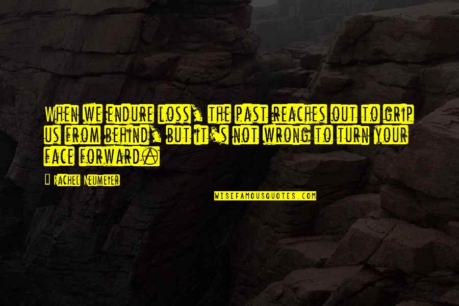 Behind My Face Quotes By Rachel Neumeier: When we endure loss, the past reaches out