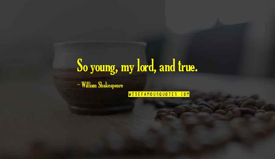 Behind My Fake Smile Quotes By William Shakespeare: So young, my lord, and true. Behind My Fake Smile Quotes By William Shakespeare: So young, my lord, and true.