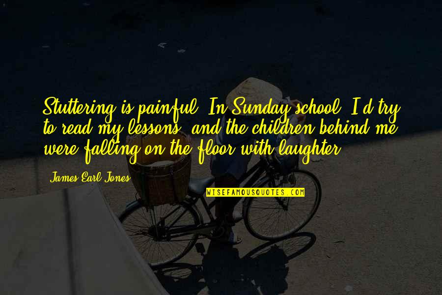 Behind My Laughter Quotes By James Earl Jones: Stuttering is painful. In Sunday school, I'd try