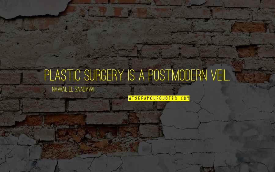 Behind My Laughter Quotes By Nawal El Saadawi: Plastic surgery is a postmodern veil.
