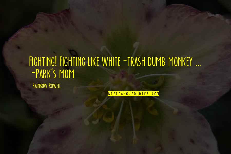 Behind My Shades Quotes By Rainbow Rowell: Fighting! Fighting like white-trash dumb monkey ... -Park's
