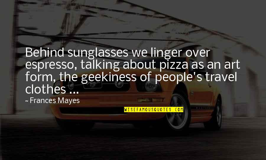 Behind My Sunglasses Quotes By Frances Mayes: Behind sunglasses we linger over espresso, talking about Behind My Sunglasses Quotes By Frances Mayes: Behind sunglasses we linger over espresso, talking about