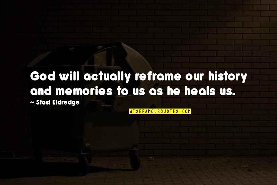 Behind Pretty Face Quotes By Stasi Eldredge: God will actually reframe our history and memories