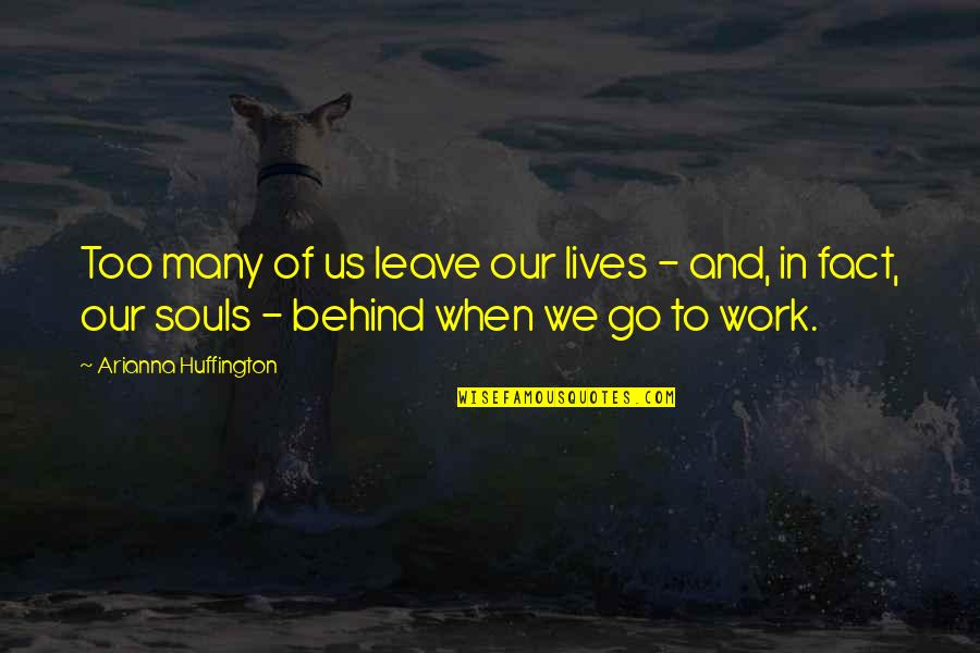 Behind Quotes By Arianna Huffington: Too many of us leave our lives -