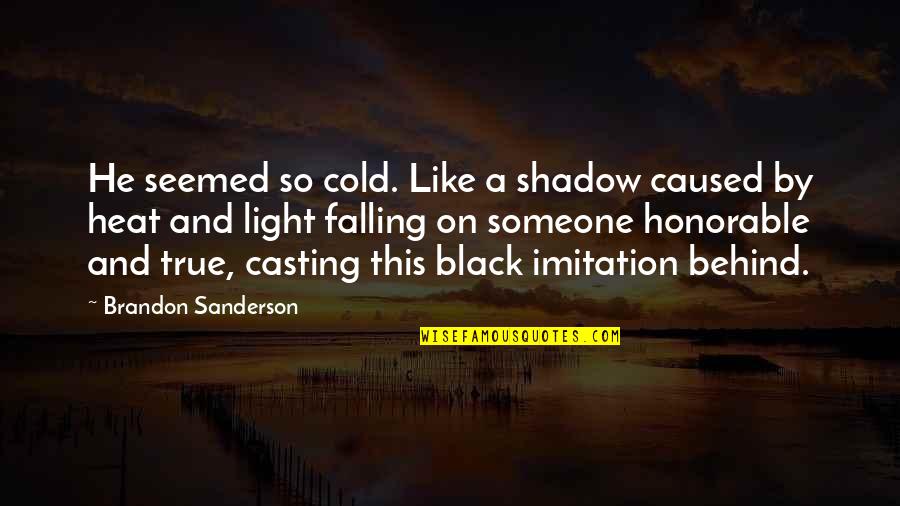 Behind Quotes By Brandon Sanderson: He seemed so cold. Like a shadow caused