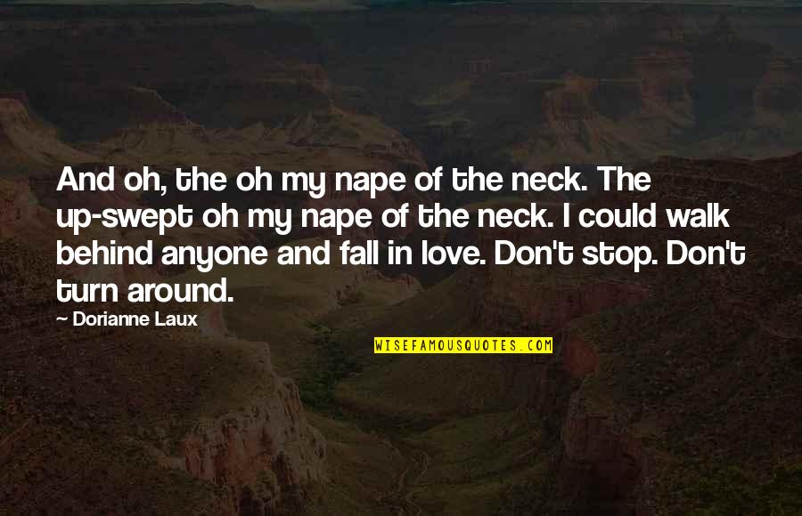 Behind Quotes By Dorianne Laux: And oh, the oh my nape of the