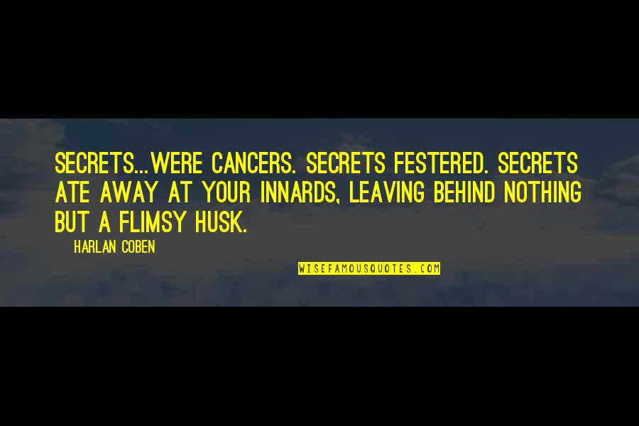 Behind Quotes By Harlan Coben: Secrets...were cancers. Secrets festered. Secrets ate away at