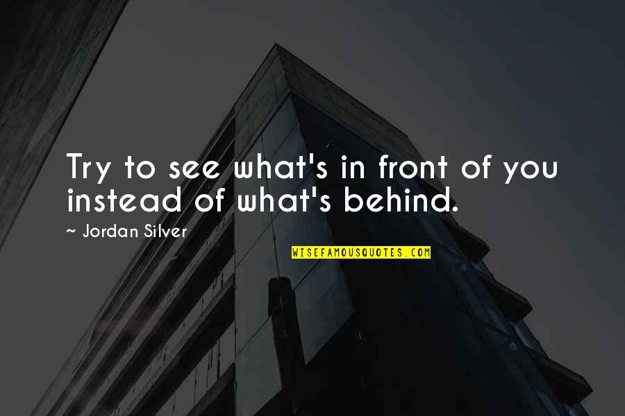 Behind Quotes By Jordan Silver: Try to see what's in front of you