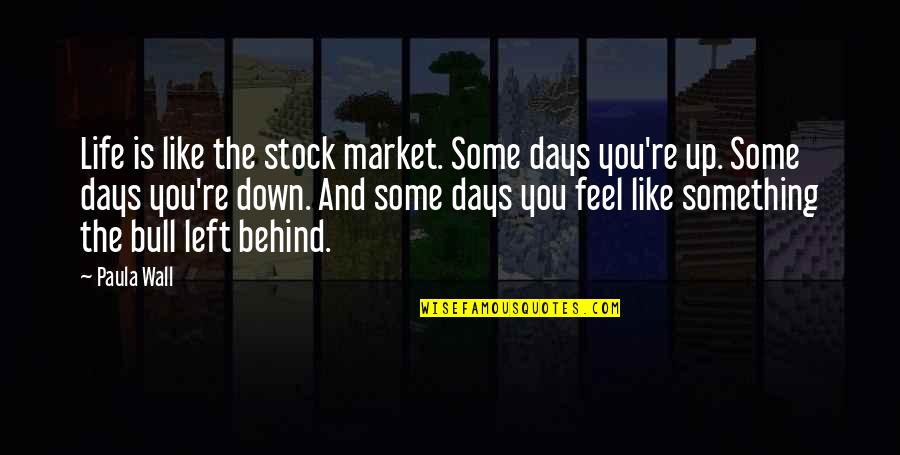 Behind Quotes By Paula Wall: Life is like the stock market. Some days