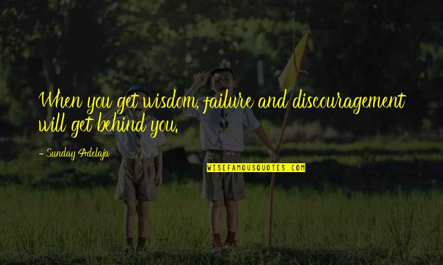 Behind Quotes By Sunday Adelaja: When you get wisdom, failure and discouragement will