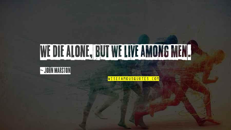 Behind Sad Eyes Quotes By John Marston: We die alone, but we live among men.