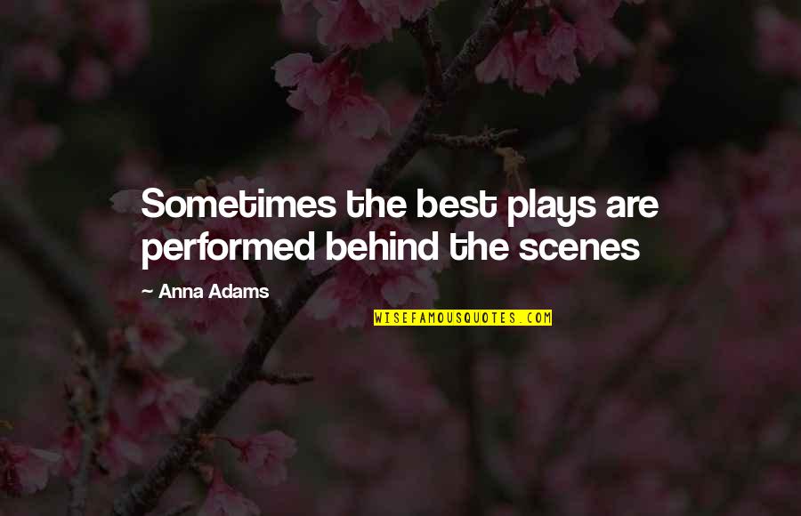 Behind Scenes Quotes By Anna Adams: Sometimes the best plays are performed behind the