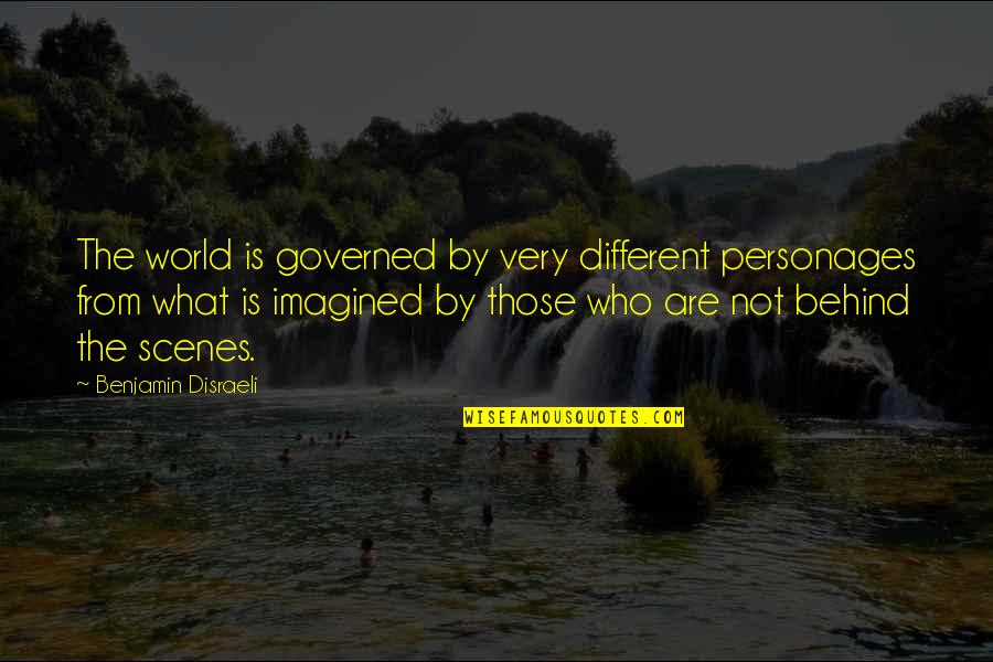 Behind Scenes Quotes By Benjamin Disraeli: The world is governed by very different personages