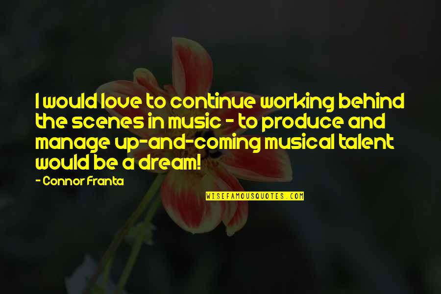 Behind Scenes Quotes By Connor Franta: I would love to continue working behind the