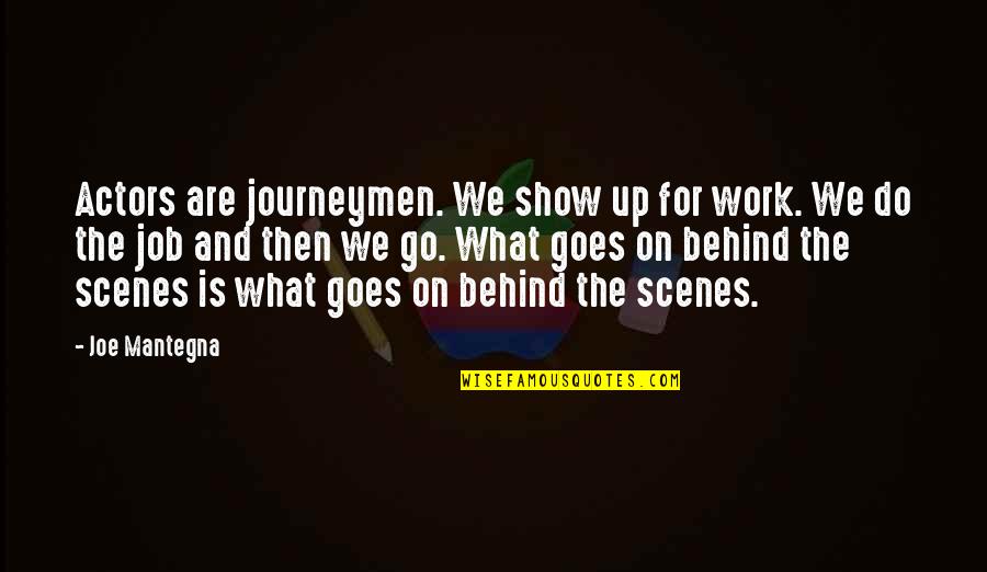 Behind Scenes Quotes By Joe Mantegna: Actors are journeymen. We show up for work.