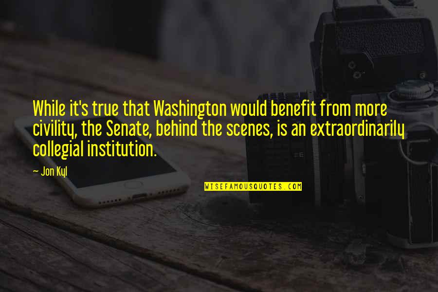 Behind Scenes Quotes By Jon Kyl: While it's true that Washington would benefit from