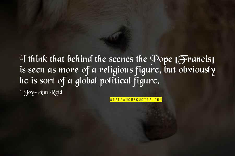 Behind Scenes Quotes By Joy-Ann Reid: I think that behind the scenes the Pope