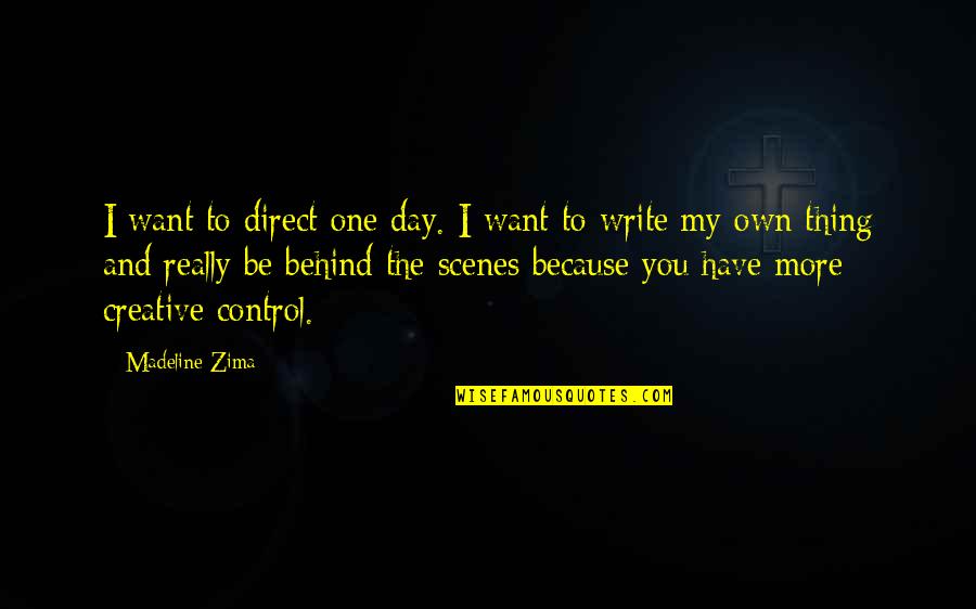 Behind Scenes Quotes By Madeline Zima: I want to direct one day. I want