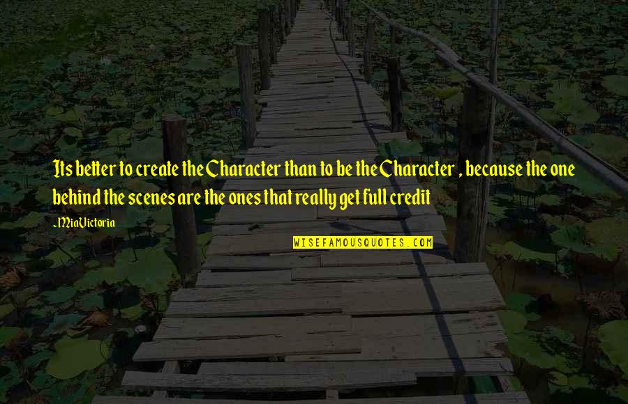 Behind Scenes Quotes By MiaVictoria: Its better to create the Character than to
