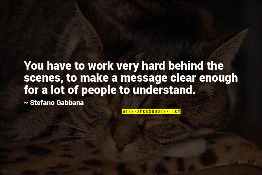 Behind Scenes Quotes By Stefano Gabbana: You have to work very hard behind the