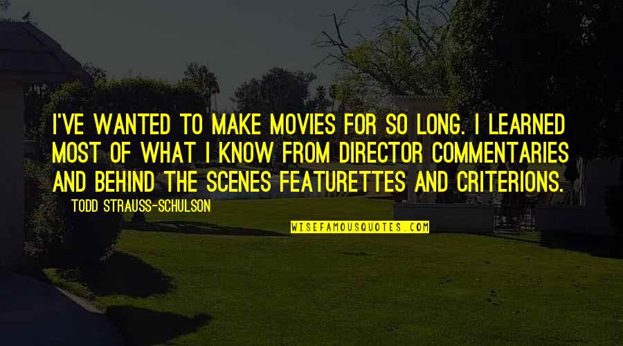 Behind Scenes Quotes By Todd Strauss-Schulson: I've wanted to make movies for so long.