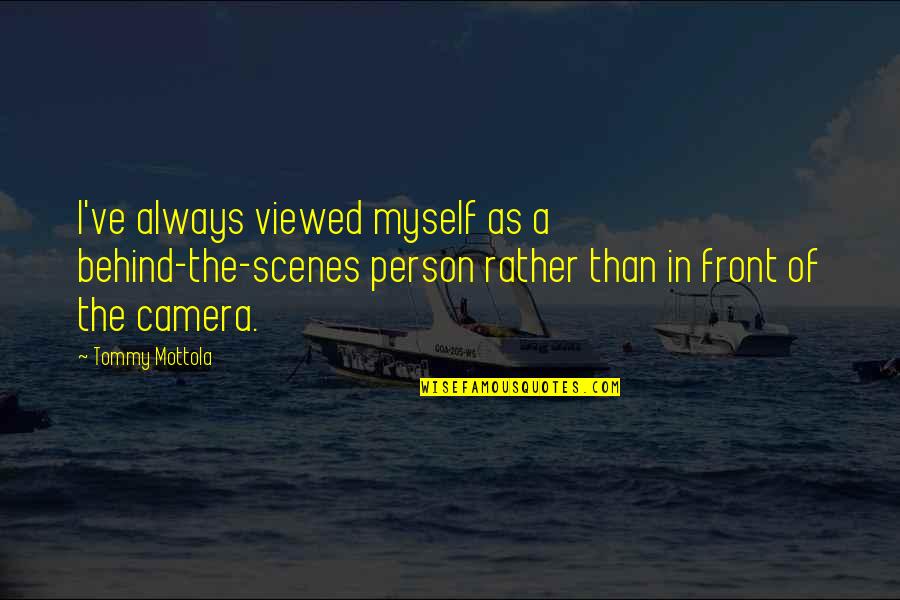 Behind Scenes Quotes By Tommy Mottola: I've always viewed myself as a behind-the-scenes person