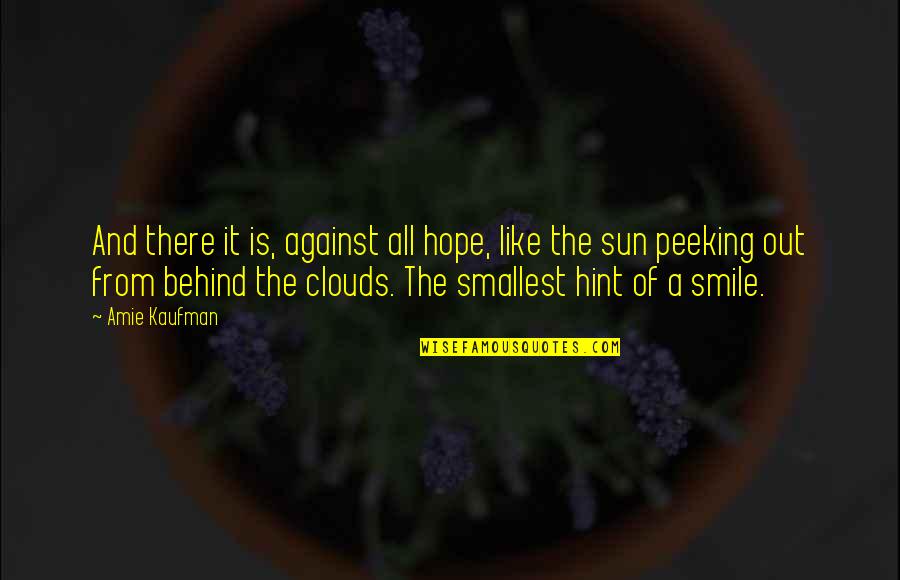 Behind Smile Quotes By Amie Kaufman: And there it is, against all hope, like