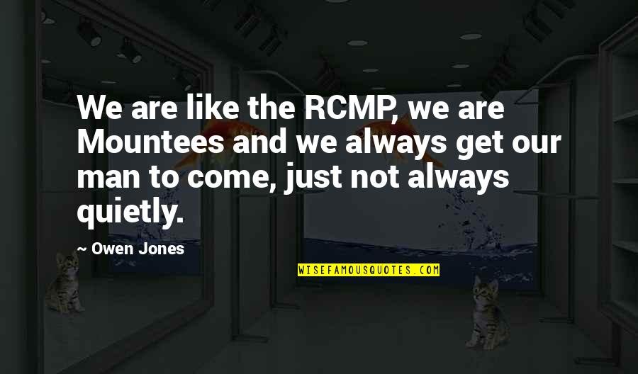 Behind Smile Quotes By Owen Jones: We are like the RCMP, we are Mountees