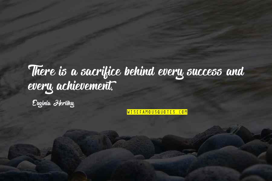 Behind Success Quotes By Euginia Herlihy: There is a sacrifice behind every success and Behind Success Quotes By Euginia Herlihy: There is a sacrifice behind every success and