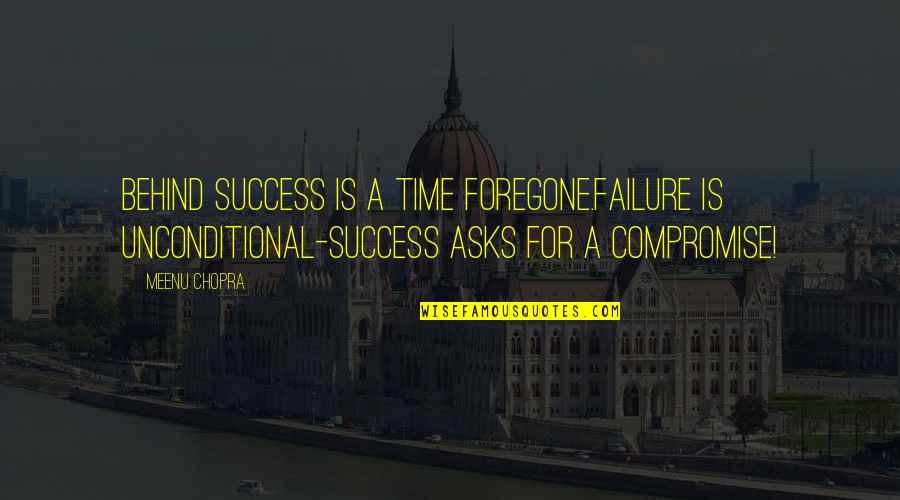 Behind Success Quotes By Meenu Chopra: Behind success is a time foregone.Failure is unconditional-success Behind Success Quotes By Meenu Chopra: Behind success is a time foregone.Failure is unconditional-success