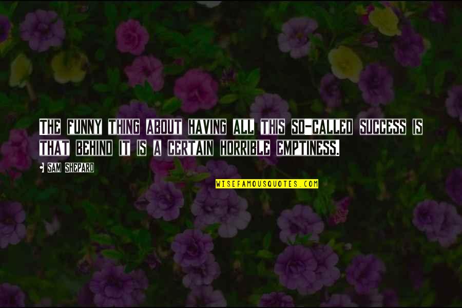 Behind Success Quotes By Sam Shepard: The funny thing about having all this so-called Behind Success Quotes By Sam Shepard: The funny thing about having all this so-called