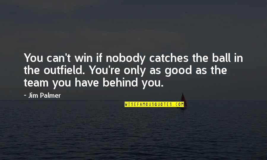 Behind The 8 Ball Quotes By Jim Palmer: You can't win if nobody catches the ball