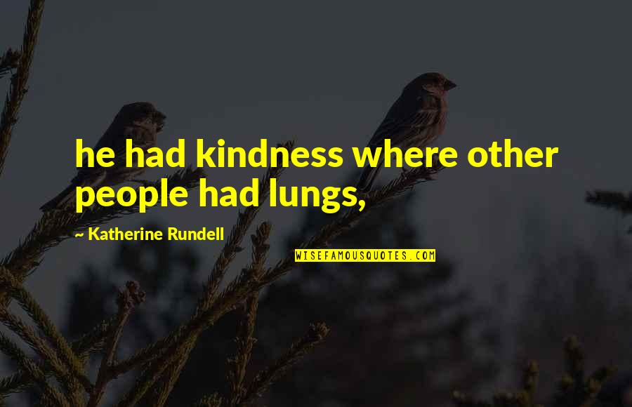 Behind The 8 Ball Quotes By Katherine Rundell: he had kindness where other people had lungs,