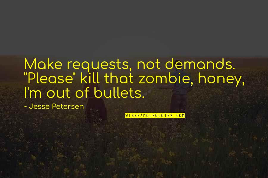 Behind The Attic Wall Quotes By Jesse Petersen: Make requests, not demands. "Please" kill that zombie,