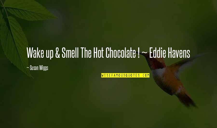 Behind The Beautiful Forevers Character Quotes By Susan Wiggs: Wake up & Smell The Hot Chocolate !