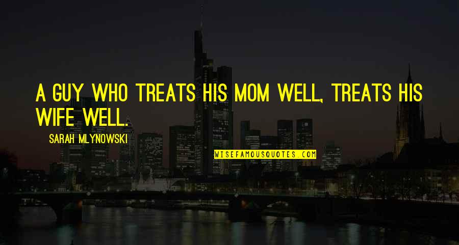 Behind The Beautiful Forevers Fatima Quotes By Sarah Mlynowski: A guy who treats his mom well, treats