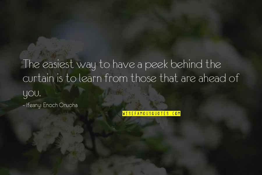 Behind The Curtain Quotes By Ifeanyi Enoch Onuoha: The easiest way to have a peek behind