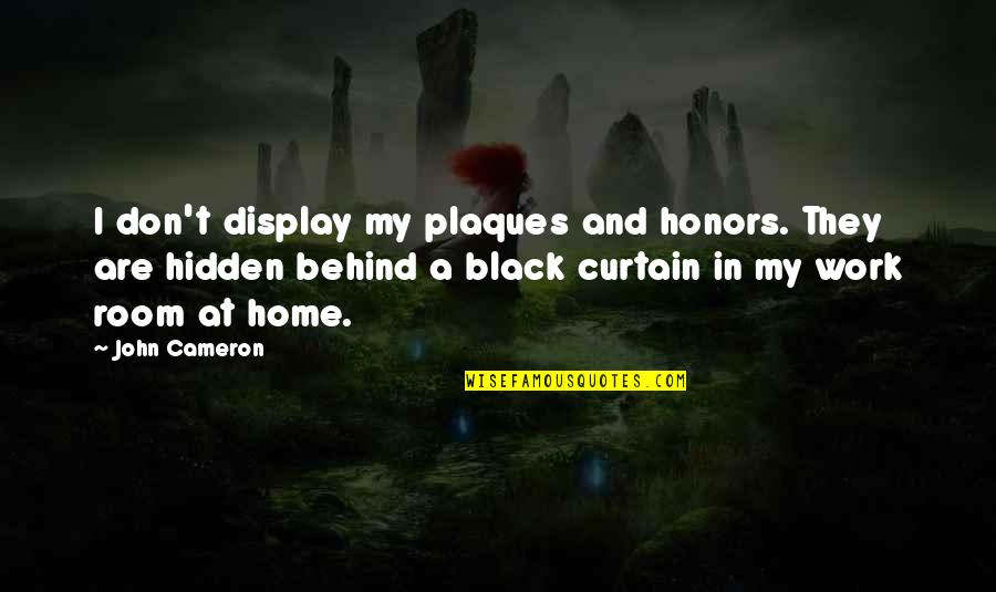 Behind The Curtain Quotes By John Cameron: I don't display my plaques and honors. They