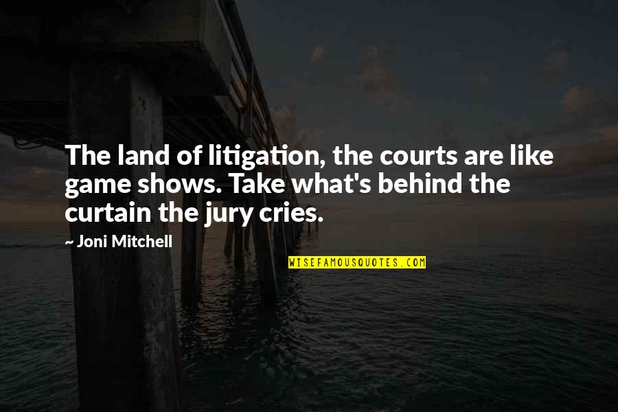 Behind The Curtain Quotes By Joni Mitchell: The land of litigation, the courts are like